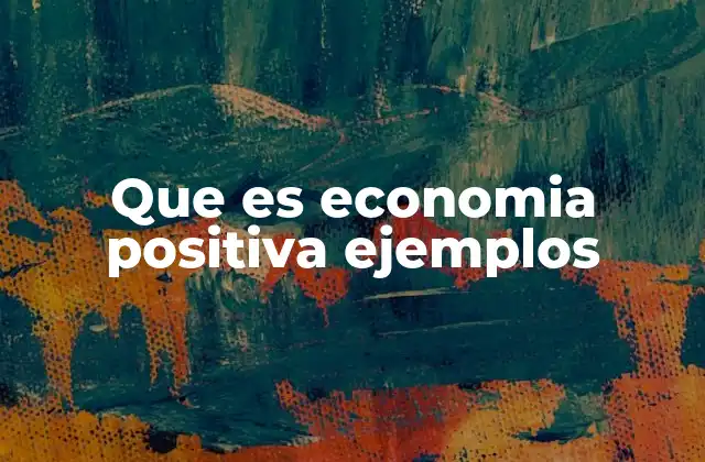Que es Economia Positiva Ejemplos