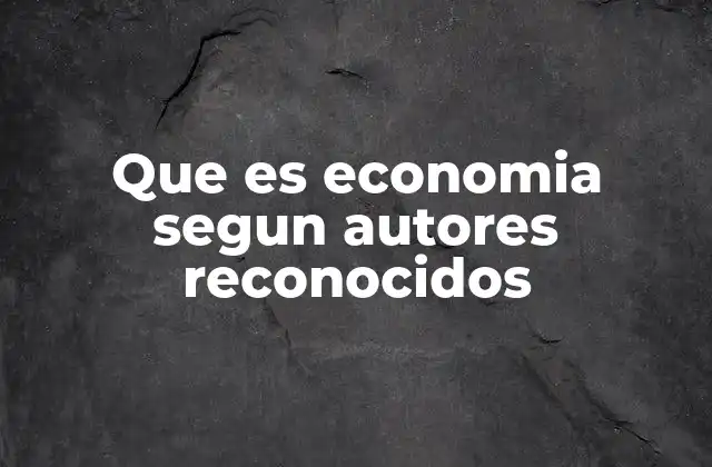 Que es Economia Segun Autores Reconocidos