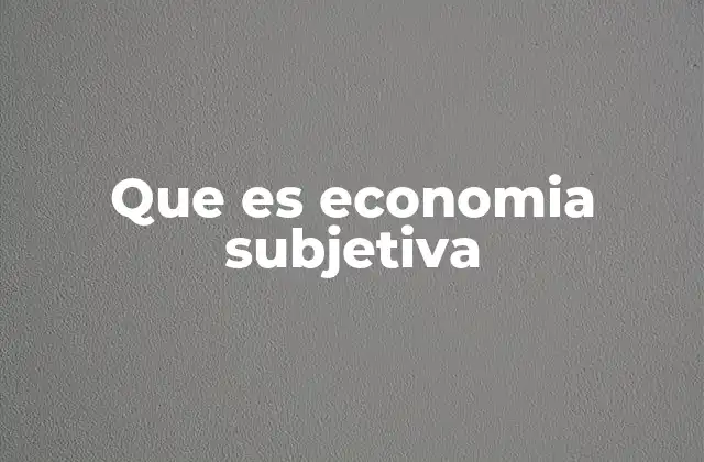 Que es Economia Subjetiva 2 La importancia de las decisiones individuales en la economía