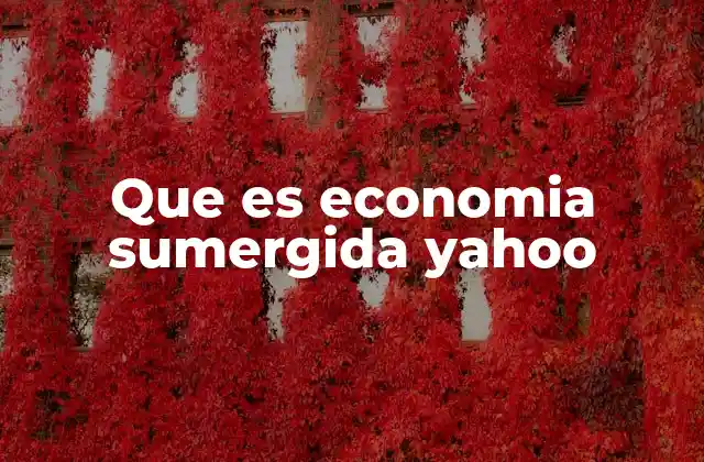Que es Economia Sumergida Yahoo