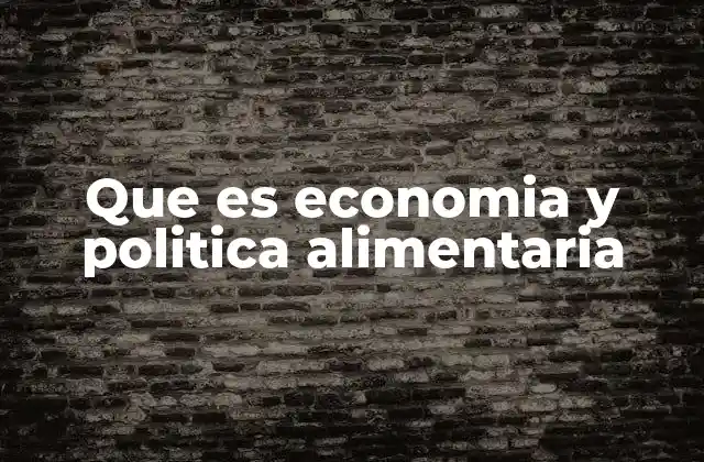Que es Economia y Politica Alimentaria