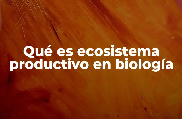 Qué es Ecosistema Productivo en Biología