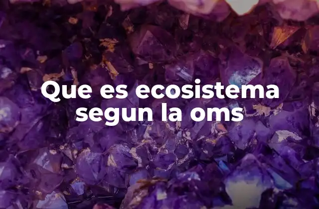 Que es Ecosistema Segun la Oms