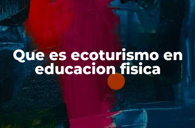 Que es Ecoturismo en Educacion Fisica
