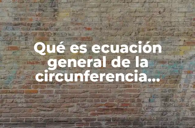 Qué es Ecuación General de la Circunferencia Definición