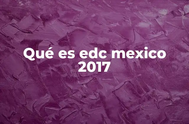 Qué es Edc Mexico 2017