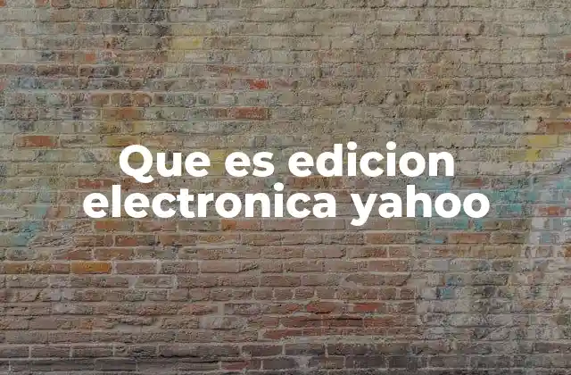 Que es Edicion Electronica Yahoo