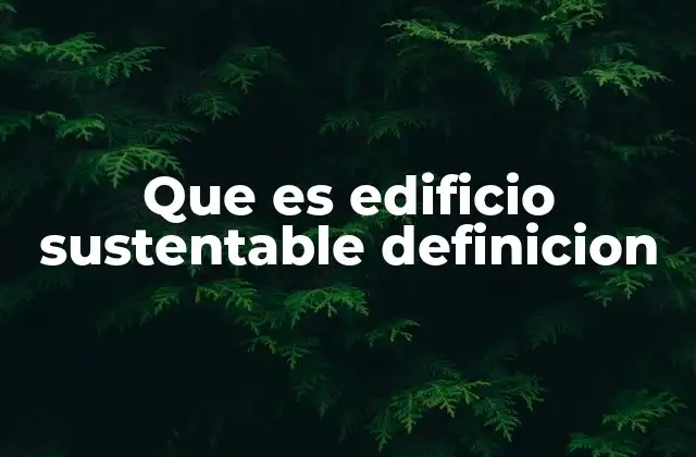 Que es Edificio Sustentable Definicion