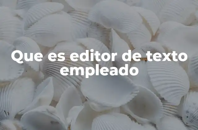 Que es Editor de Texto Empleado