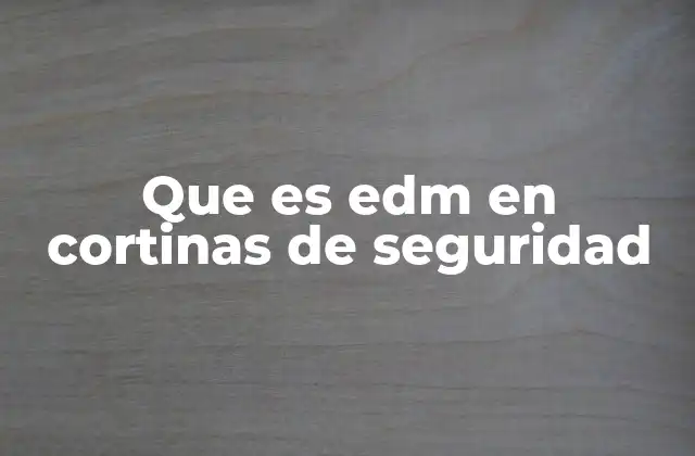 Que es Edm en Cortinas de Seguridad