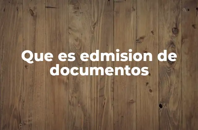 Que es Edmision de Documentos