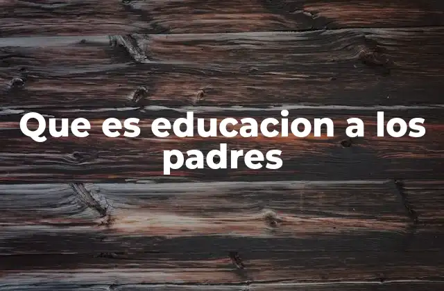 Que es Educacion a los Padres