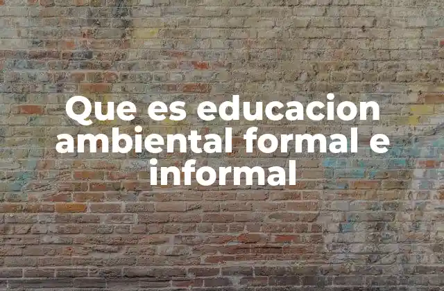 Que es Educacion Ambiental Formal e Informal