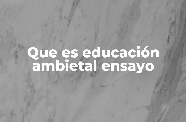 Que es Educación Ambietal Ensayo