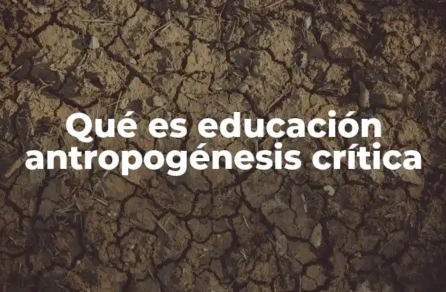 Qué es Educación Antropogénesis Crítica