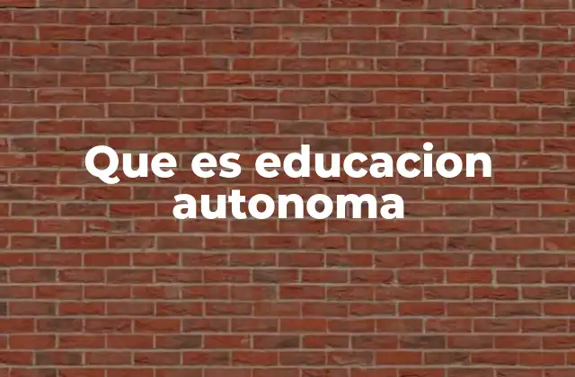 Que es Educacion Autonoma 2 El impacto de la educación autónoma en el desarrollo del individuo