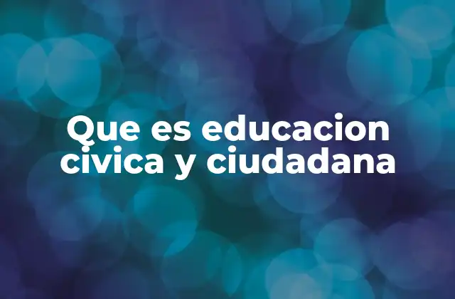 Que es Educacion Civica y Ciudadana