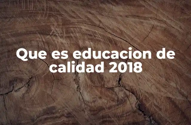 Que es Educacion de Calidad 2018