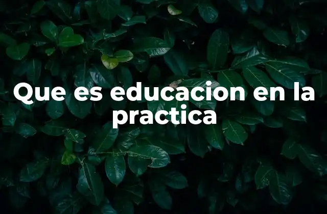 Que es Educacion en la Practica
