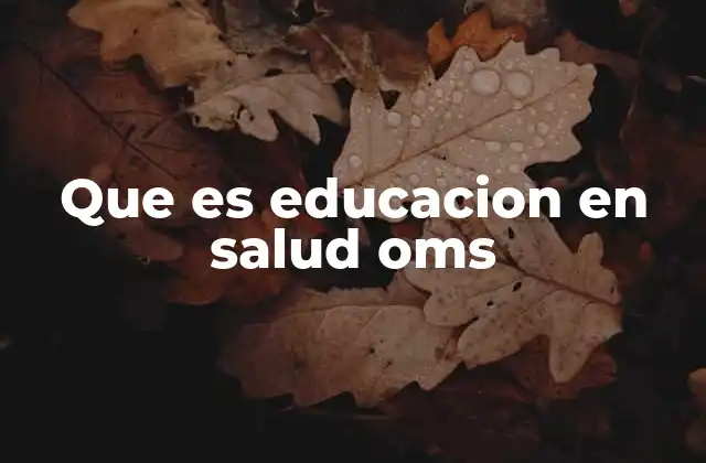 Que es Educacion en Salud Oms