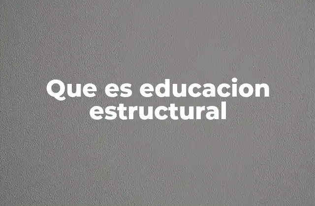 Que es Educacion Estructural