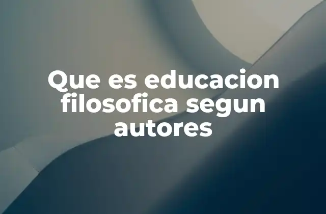 Que es Educacion Filosofica Segun Autores
