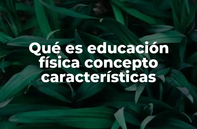 Qué es Educación Física Concepto Características