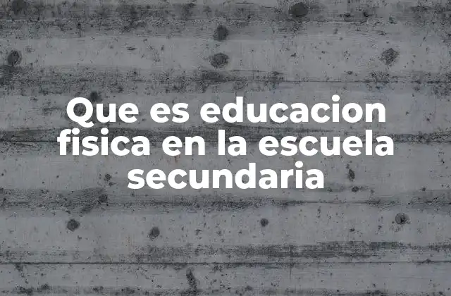 Que es Educacion Fisica en la Escuela Secundaria
