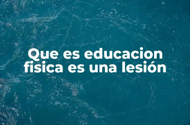Que es Educacion Fisica es una Lesión