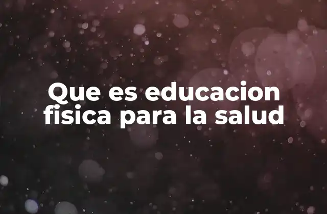 Que es Educacion Fisica para la Salud
