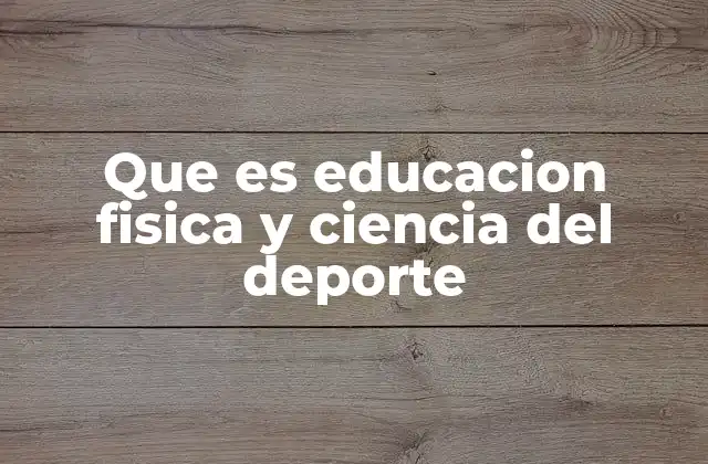Que es Educacion Fisica y Ciencia Del Deporte