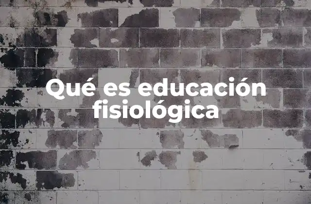 Qué es Educación Fisiológica 2 La conexión entre cuerpo y mente en el aprendizaje