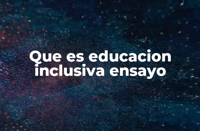 Que es Educacion Inclusiva Ensayo