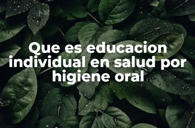 Que es Educacion Individual en Salud por Higiene Oral