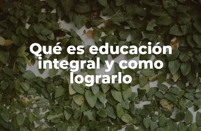 Qué es Educación Integral y como Lograrlo