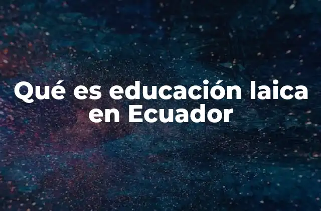 Qué es Educación Laica en Ecuador