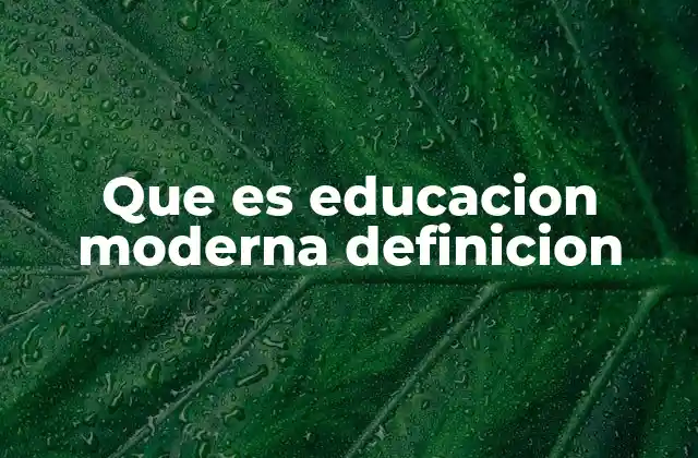 Que es Educacion Moderna Definicion