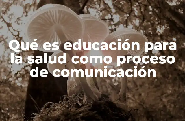 Qué es Educación para la Salud como Proceso de Comunicación