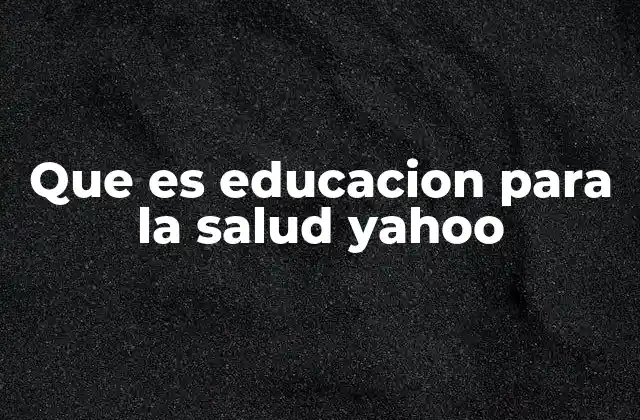 Que es Educacion para la Salud Yahoo