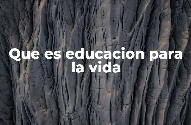 Que es Educacion para la Vida