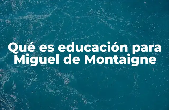 Qué es Educación para Miguel de Montaigne