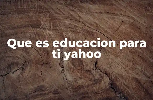 Que es Educacion para Ti Yahoo