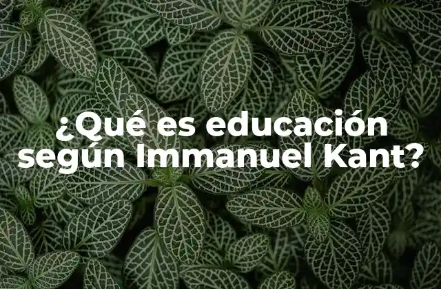 ¿qué es Educación según Immanuel Kant?