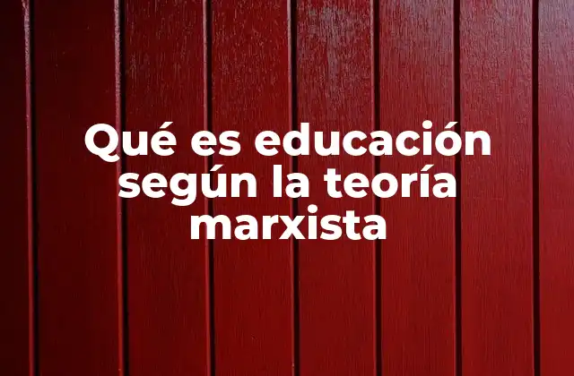 Qué es Educación según la Teoría Marxista