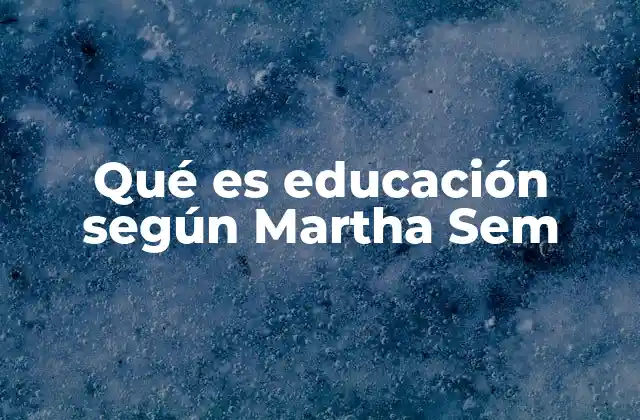 Qué es Educación según Martha Sem