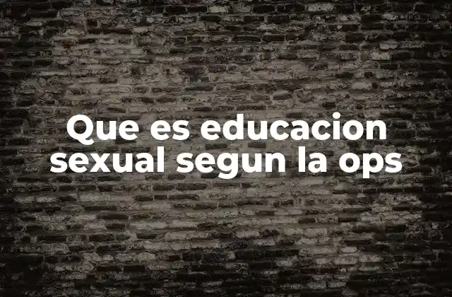 Que es Educacion Sexual Segun la Ops