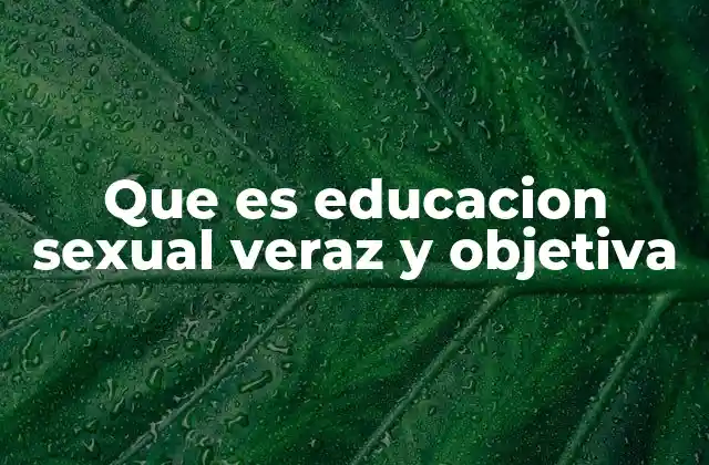 Que es Educacion Sexual Veraz y Objetiva 2 La importancia de enseñar con información basada en la ciencia