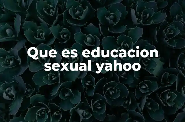 Que es Educacion Sexual Yahoo