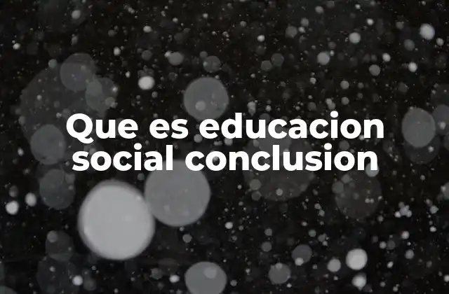 Que es Educacion Social Conclusion