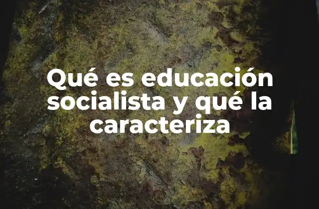 Qué es Educación Socialista y Qué la Caracteriza
